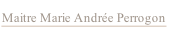 Maitre Marie Andrée Perrogon.